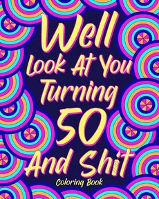 Well Look at You Turning 50 and Shit Coloring Book - PaperLand