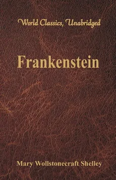 Frankenstein (World Classics, Unabridged) - Mary Wollstonecraft Shelley