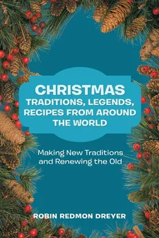 Christmas Traditions, Legends, Recipes from Around the World - Robin Redmon Dreyer