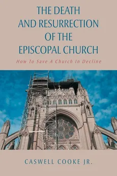 The Death And Resurrection of the Episcopal Church - Caswell Cooke Jr