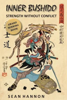 Inner Bushido - Strength Without Conflict - Sean Hannon