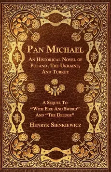 Pan Michael - An Historical Novel of Poland, The Ukraine, And Turkey. A Sequel To "With Fire And Sword" And "The Deluge" - Henryk Sienkiewicz