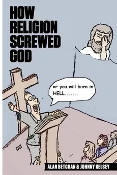How Religion Screwed God - Alan Betchan
