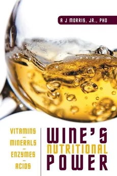 Wine's Nutritional Power - Jr. PhD A J Morris