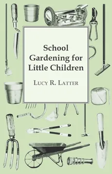 School Gardening for Little Children - Lucy R. Latter