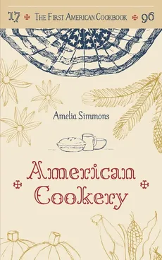 The First American Cookbook - Amelia Simmons