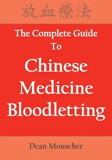 The Complete Guide To Chinese Medicine Bloodletting - Dean Mouscher