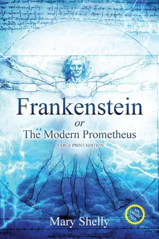 Frankenstein or the Modern Prometheus (Annotated, Large Print) - Shelly Mary