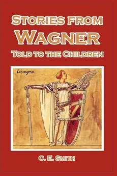 Stories from Wagner Told to the Children - C. E. Smith