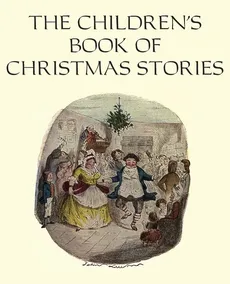 The Children's Book of Christmas Stories - Charles Dickens