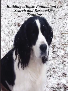 Building a Basic Foundation for Search and Rescue Dog Training - J. C. Judah