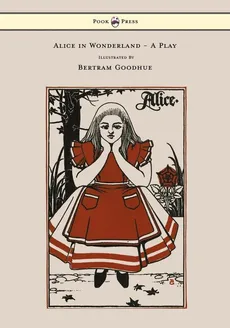 Alice in Wonderland - A Play - With Illustrations by Bertram Goodhue - Emily Prime Delafield