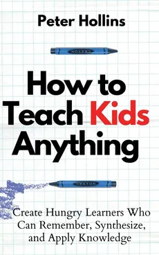 How to Teach Kids Anything - Peter Hollins