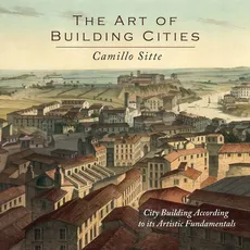 The Art of Building Cities - Camillo Sitte