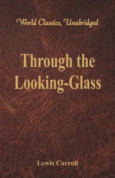 Through the Looking-Glass (World Classics, Unabridged) - Lewis Carroll