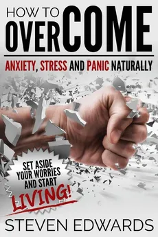 How to Overcome Anxiety, Stress and Panic Naturally - Steven Edwards