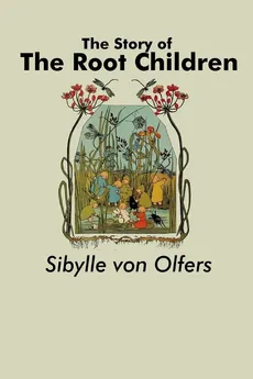 The Story of the Root Children - Sibylle von Olfers