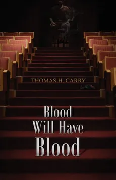 Blood Will Have Blood - Thomas H. Carry
