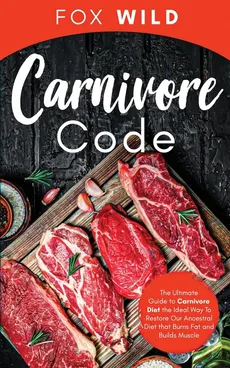 Carnivore Code The Ultimate Guide to Carnivore Diet, the Ideal Way To Restore Our Ancestral Diet that Burns Fat and Builds Muscle - Fox Wild