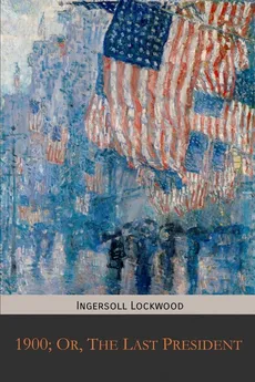 1900; Or, The Last President - Ingersoll Lockwood