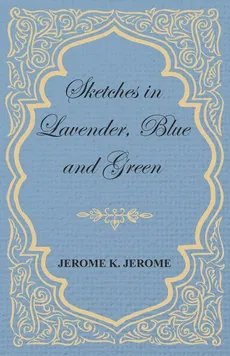 Sketches in Lavender, Blue and Green - Jerome K. Jerome