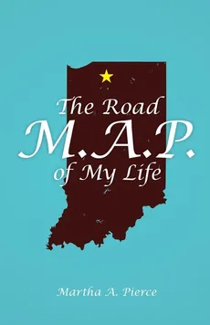 The Road M.A.P. of My Life - Martha A. Pierce
