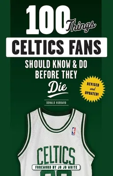 100 Things Celtics Fans Should Know & Do Before They Die - Don Hubbard