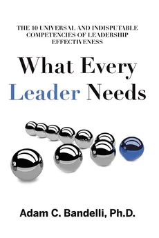 What Every Leader Needs - Ph.D. Adam C. Bandelli