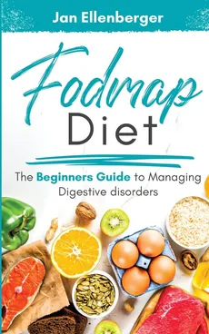 Fodmap Diet The Beginners Guide to Managing Digestive Disorders - Jan Ellenberger