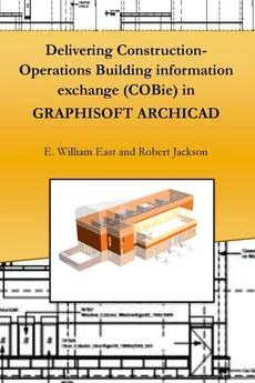Delivering Construction-Operations Building information exchange (COBie) in GRAPHISOFT ARCHICAD - E William East