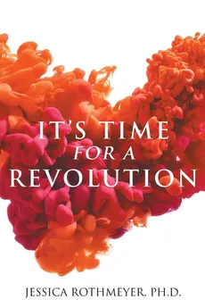 It's Time for a Revolution - Ph.D. Jessica Rothmeyer