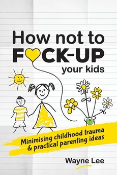 How not to fuck-up your kids - wayne lee