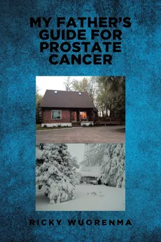 My Father's Guide for Prostate Cancer - Ricky Wuorenma