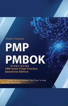 PMP PMBOK Study Guide! PMP Exam Prep! Practice Questions Edition! Crash Course & Master Test Prep To Help You Pass The Exam - Ralph Cybulski