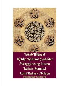 Kisah Hikayat Ketika Kalimat Syahadat Mengguncang Istana Kaisar Romawi Edisi Bahasa Melayu - Muhammad Vandestra