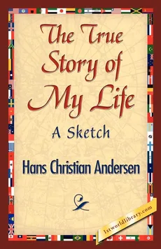 The True Story of My Life - Hans Christian Andersen