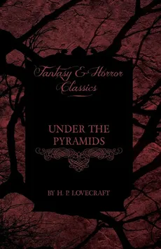 Under the Pyramids (Fantasy and Horror Classics);With a Dedication by George Henry Weiss - H. P. Lovecraft