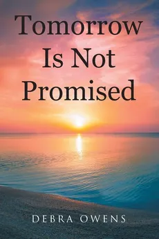 Tomorrow Is Not Promised - Debra Owens