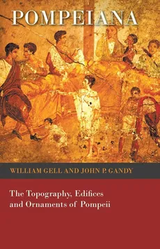 Pompeiana - The Topography, Edifices and Ornaments of Pompeii - William Gell