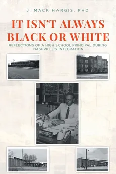 IT ISN'T ALWAYS BLACK OR WHITE - PhD J. Mack Hargis