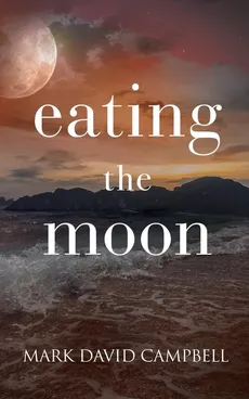 Eating the Moon - Mark David Campbell