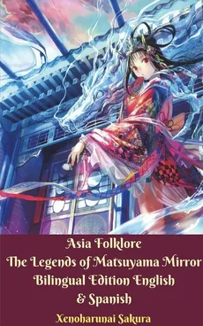 Asia Folklore The Legends of Matsuyama Mirror Bilingual Edition English and Spanish - Xenoharunai Sakura