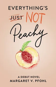 Everything's Not Peachy - Margaret V. Pfohl