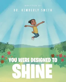 You Were Designed to Shine - Dr. Kimberly Smith