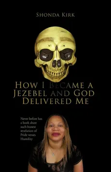 How I Became a Jezebel and God Delivered Me - Shonda Kirk