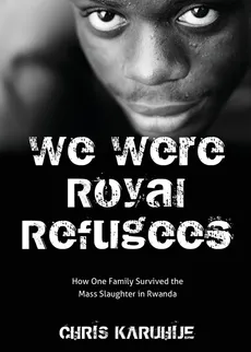 We Were Royal Refugees - Chris Karuhije