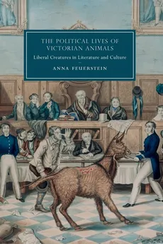 The Political Lives of Victorian Animals - Anna Feuerstein