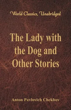 The Lady with the Dog and Other Stories (World Classics, Unabridged) - Anton Pavlovich Chekhov