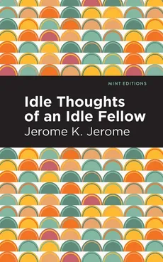 Idle Thoughts of an Idle Fellow - Jerome K Jerome