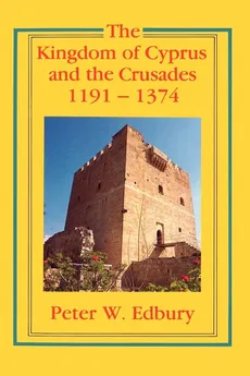 The Kingdom of Cyprus and the Crusades, 1191-1374 - Peter W. Edbury